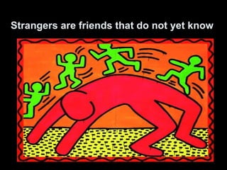 Strangers are friends that do not yet know
 