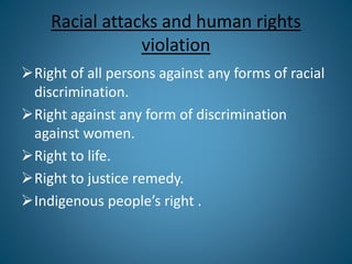 Racial attacks and human rights
violation
Right of all persons against any forms of racial
discrimination.
Right against...