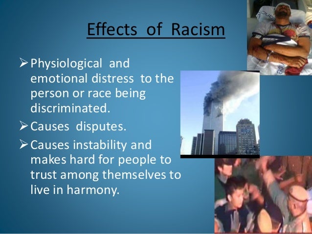 the effects of racism and discrimination in society 2018-04-14 unfamiliarity: one of the most common causes of racism is unfamiliarity some people become fearful of what they don't know or understand if a child has grown up with people from only their race, then the child is more likely. the effects of racism and discrimination in society 2018-04-14 unfamiliarity: one of the most common causes of racism is unfamiliarity some people become fearful of what they don't know or understand if a child has grown up with people from only their race, then the child is more likely.