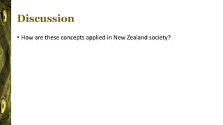 Discussion
• How are these concepts applied in New Zealand society?
 