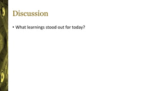 Discussion
• What learnings stood out for today?
 