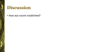 Discussion
• How was racism established?
 