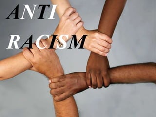 ANTI
RACISM
 