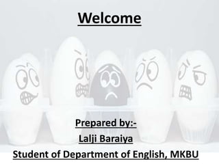 Welcome
Prepared by:-
Lalji Baraiya
Student of Department of English, MKBU
 