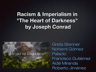 Racism & Imperialism in
"The Heart of Darkness"
by Joseph Conrad
Greta Stenner
Nohemí Gómez
Palacio
Francisco Gutiérrez
Aidé Miranda
Roberto Jiménez

 