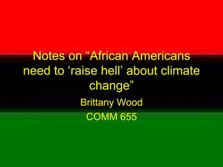 Notes on “African Americans need to ‘raise hell’ about climate change” Brittany Wood COMM 655 