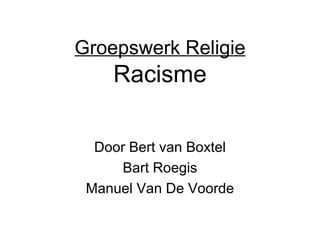Groepswerk Religie Racisme Door Bert van Boxtel Bart Roegis Manuel Van De Voorde 