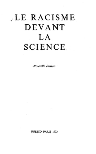 J

LE RACISME
DEVANT
LA
SCIENCE
Nouvelle édition

UNESCO PARIS 1973

 