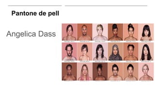 Pantone de pell
Angelica Dass
 