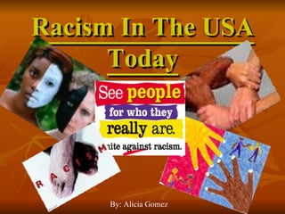 Racism In The USA Today By: Alicia Gomez 