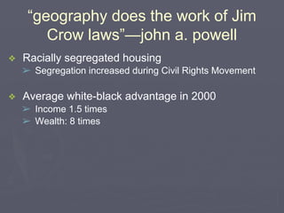 “geography does the work of Jim
Crow laws”—john a. powell
❖ Racially segregated housing
➢ Segregation increased during Civ...