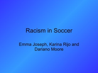 Racism in Soccer Emma Joseph, Karina Rijo and Dariano Moore 