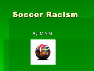 Soccer Racism By: M,A,M 