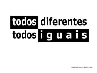 Formador: Pedro Souto 2013
 