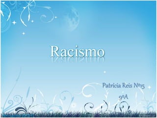 Racismo
Patrícia Reis Nº15
9ºA
Ano Lectivo 2010/11
 