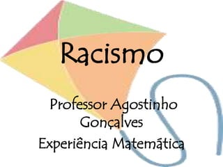 Racismo
Professor Agostinho
Gonçalves
Experiência Matemática
 