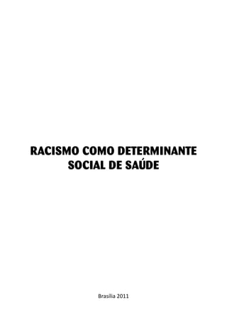 RACISMO COMO DETERMINANTE
      SOCIAL DE SAÚDE




          Brasília 2011
 
