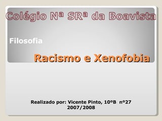 Racismo e Xenofobia Realizado por: Vicente Pinto, 10ºB  nº27 2007/2008 Filosofia 
