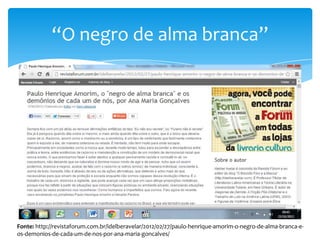 “O negro de alma branca”

Fonte: http://revistaforum.com.br/idelberavelar/2012/02/27/paulo-henrique-amorim-o-negro-de-alma-branca-eos-demonios-de-cada-um-de-nos-por-ana-maria-goncalves/

 