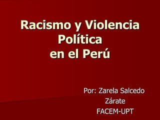 Racismo y Violencia Política en el Perú Por: Zarela Salcedo  Zárate FACEM-UPT 