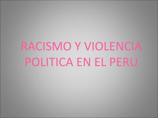 RACISMO Y VIOLENCIA POLITICA EN EL PERU 