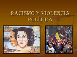 RACISMO Y VIOLENCIA POLÌTICA 