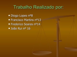 Trabalho Realizado por: Diogo Lopes nº8 Francisco Martins nº13 Frederico Soares nº14 João Rui nº 16 