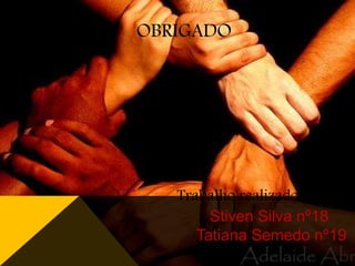 OBRIGADO

Trabalho realizado por:
Stiven Silva nº18
Tatiana Semedo nº19

 