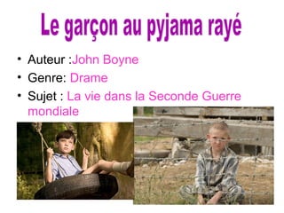 • Auteur :John Boyne
• Genre: Drame
• Sujet : La vie dans la Seconde Guerre
mondiale
 