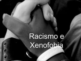 Racismo e
Xenofobia
 