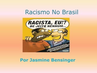 Racismo No Brasil




Por Jasmine Bensinger
 