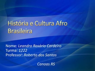 Nome: Leandro Rosário Cordeiro
Turma: 1222
Professor: Roberto dos Santos
Canoas RS
 