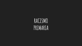 RACISMO
PRIMARIA
 