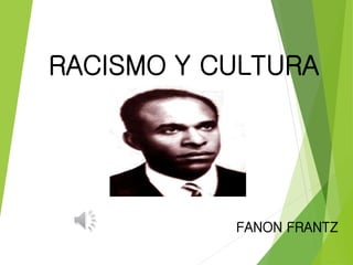 RACISMO Y CULTURA
FANON FRANTZ
 