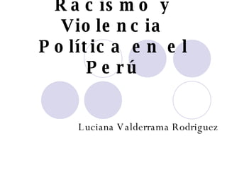 Racismo y Violencia Política en el Perú Luciana Valderrama Rodriguez 