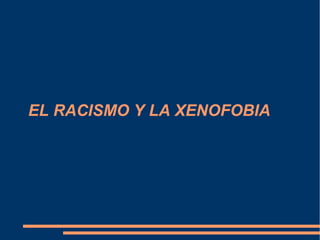 EL RACISMO Y LA XENOFOBIA
 