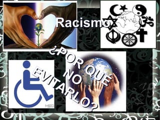 ¿POR
QUÉ
¿POR
QUÉNONOEVITARLO?
EVITARLO?
RacismoRacismo
 
