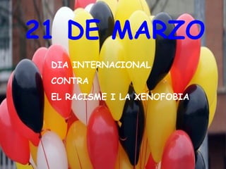 21 DE MARZO DIA INTERNACIONAL  CONTRA  EL RACISME I LA XENOFOBIA 