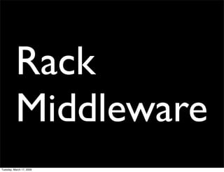 Rack
          Middleware
Tuesday, March 17, 2009
 