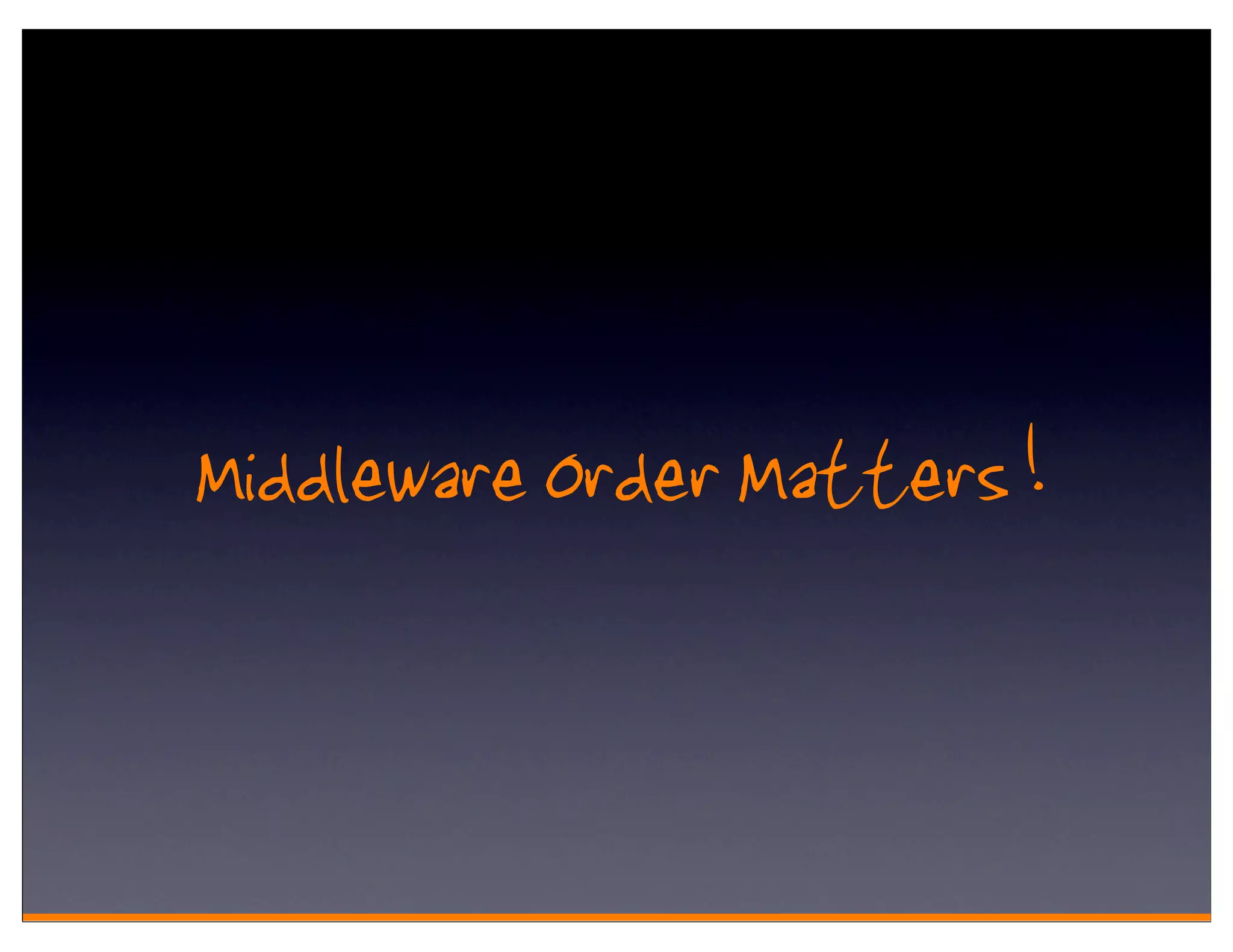 Middleware Order Matters !
 