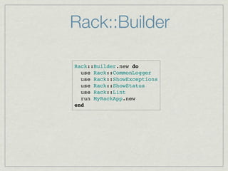 Rack::Builder

Rack::Builder.new do
  use Rack::CommonLogger
  use Rack::ShowExceptions
  use Rack::ShowStatus
  use Rack::Lint
  run MyRackApp.new
end
 