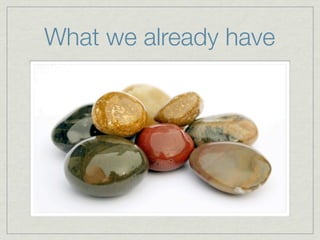 What we already have
 