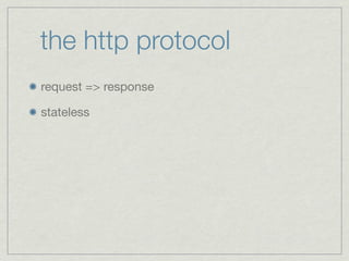 the http protocol
request => response

stateless
 