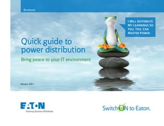 Brochure
January 2017
Bring peace to your IT environment
Quick guide to
power distribution
I WILL DISTRIBUTE
MY LEARNINGS SO
YOU, TOO, CAN
MASTER POWER.
 