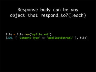 Response body can be any
object that respond_to?(:each)
file = File.new('myfile.xml')
[200, { 'Content-Type' => 'application/xml' }, file]
 