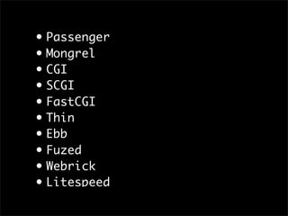 • Passenger
• Mongrel
• CGI
• SCGI
• FastCGI
• Thin
• Ebb
• Fuzed
• Webrick
• Litespeed
 
