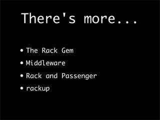 There's more...
• The Rack Gem
• Middleware
• Rack and Passenger
• rackup
 