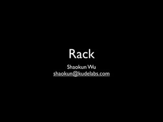Rack
     Shaokun Wu
shaokun@kudelabs.com
 