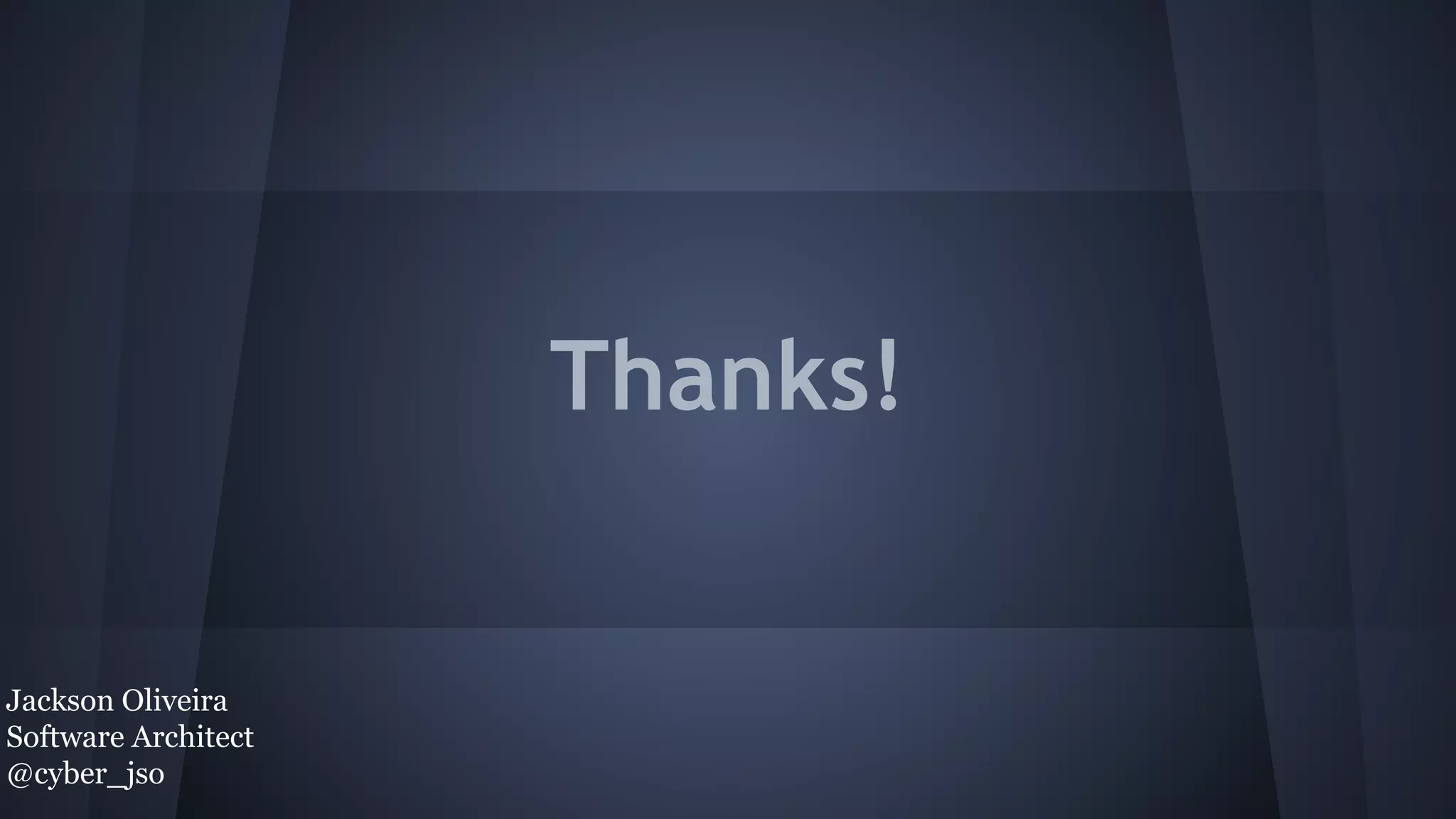 Thanks!
Jackson Oliveira
Software Architect
@cyber_jso
 