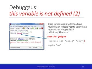 Debuggaus:
this variable is not defined (2)
Oliko tarkoituksesi tallentaa kuva
muuttujaan ympyrä? Jotta voit viitata
muutt...